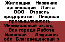 Жиловщик › Название организации ­ Лента, ООО › Отрасль предприятия ­ Пищевая промышленность › Минимальный оклад ­ 1 - Все города Работа » Вакансии   . Амурская обл.,Благовещенский р-н